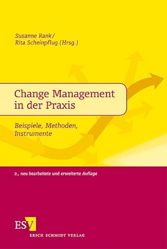 Change Management in der Praxis: Beispiele, Methoden, Instrumente von Erich Schmidt Verlag